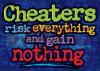 Cheaters Risk Everything And Gain Nothing Argus Large Poster