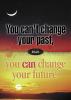 Poster You Can't Change Your Past (13" X 19" Large)