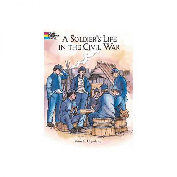 DOVER PUBLICATIONS A SOLDIERS LIFE IN THE CIVIL WAR HISTORICAL COLORING BOOK DP-415449