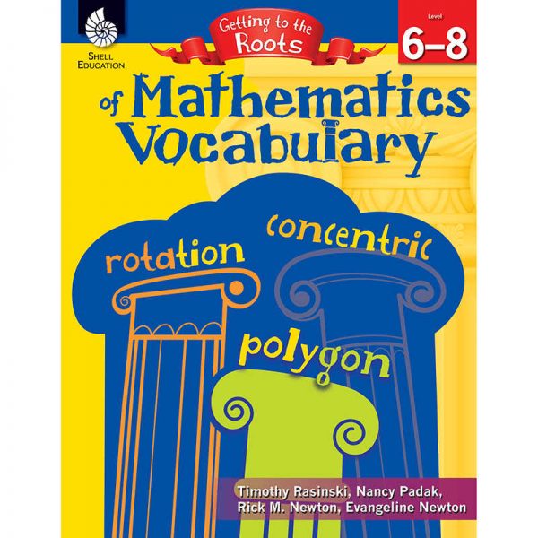 SHELL EDUCATION MATHEMATICS VOCABULARY GRADE 6-8 GETTING TO THE ROOTS OF CONTENT SEP50866