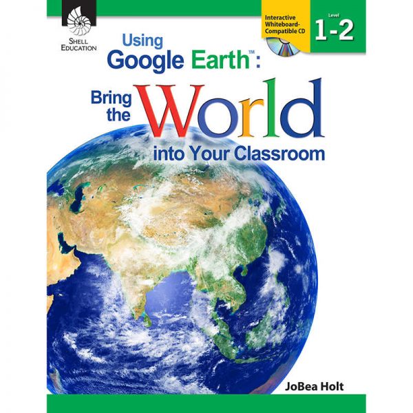 Shell Education Using Google Earth: Bring the World Into Your Classroom Book, Levels 1-2
