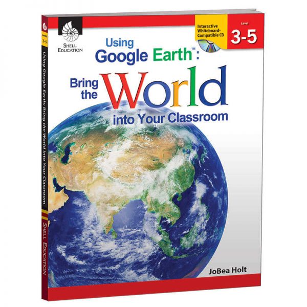 Shell Education Using Google Earth: Bring the World Into Your Classroom Book, Levels 3-5